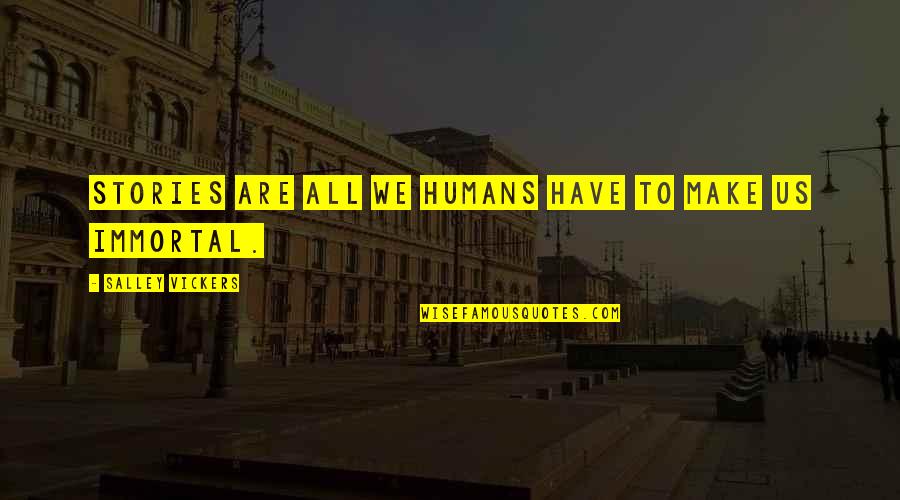 We Are All Humans Quotes By Salley Vickers: Stories are all we humans have to make