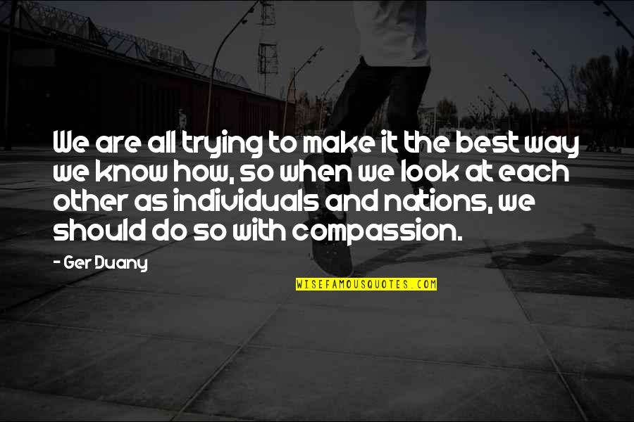 We Are All Individuals Quotes By Ger Duany: We are all trying to make it the We Are All Individuals Quotes By Ger Duany: We are all trying to make it the