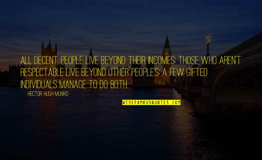We Are All Individuals Quotes By Hector Hugh Munro: All decent people live beyond their incomes; those We Are All Individuals Quotes By Hector Hugh Munro: All decent people live beyond their incomes; those
