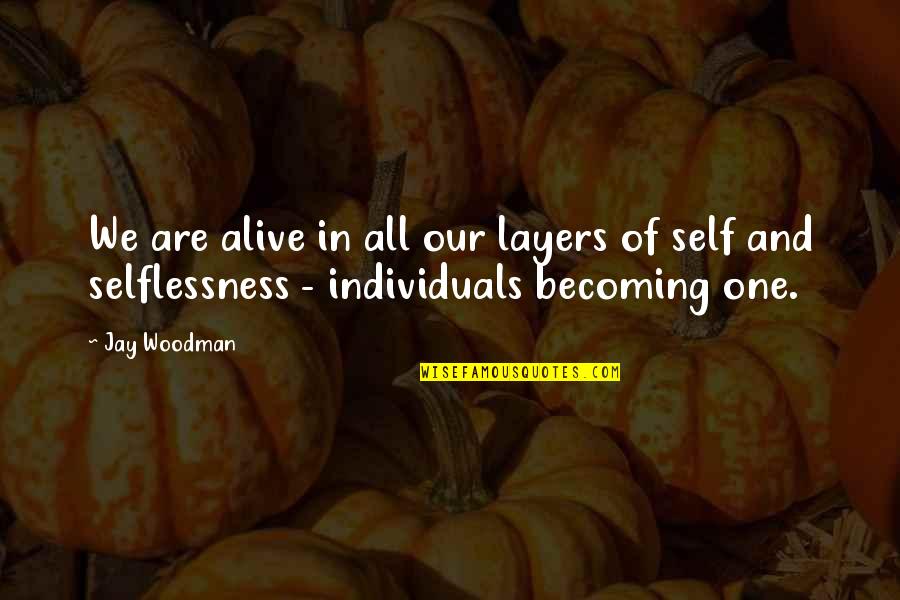 We Are All Individuals Quotes By Jay Woodman: We are alive in all our layers of