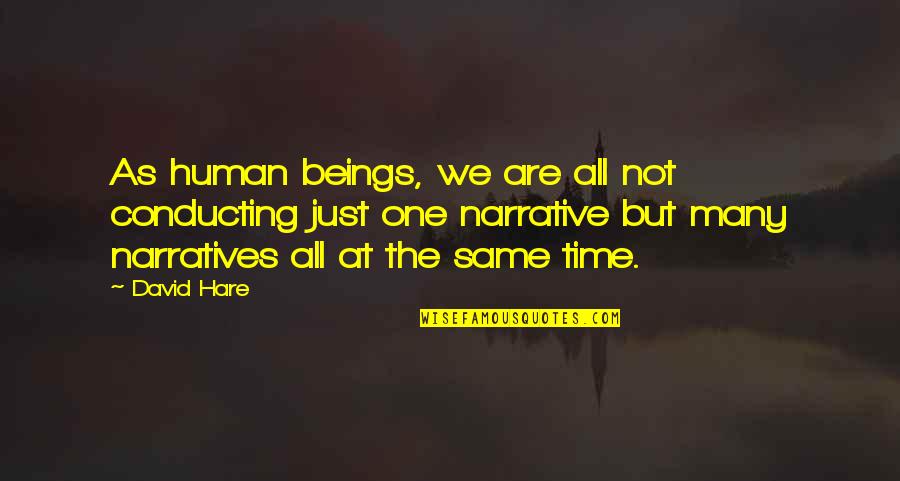 We Are All Just Human Quotes By David Hare: As human beings, we are all not conducting