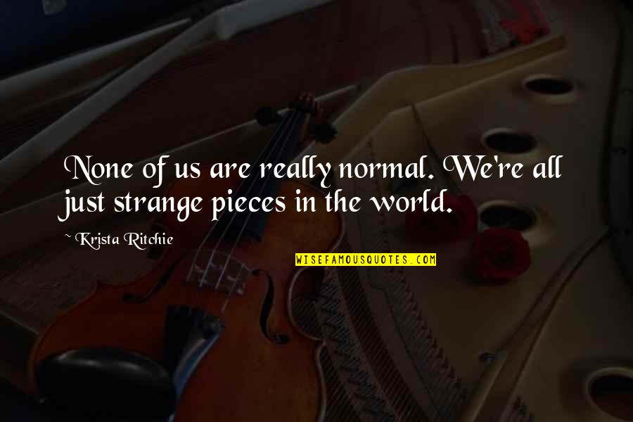 We Are All Just Quotes By Krista Ritchie: None of us are really normal. We're all