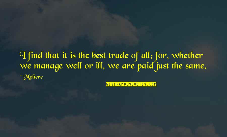 We Are All Just Quotes By Moliere: I find that it is the best trade