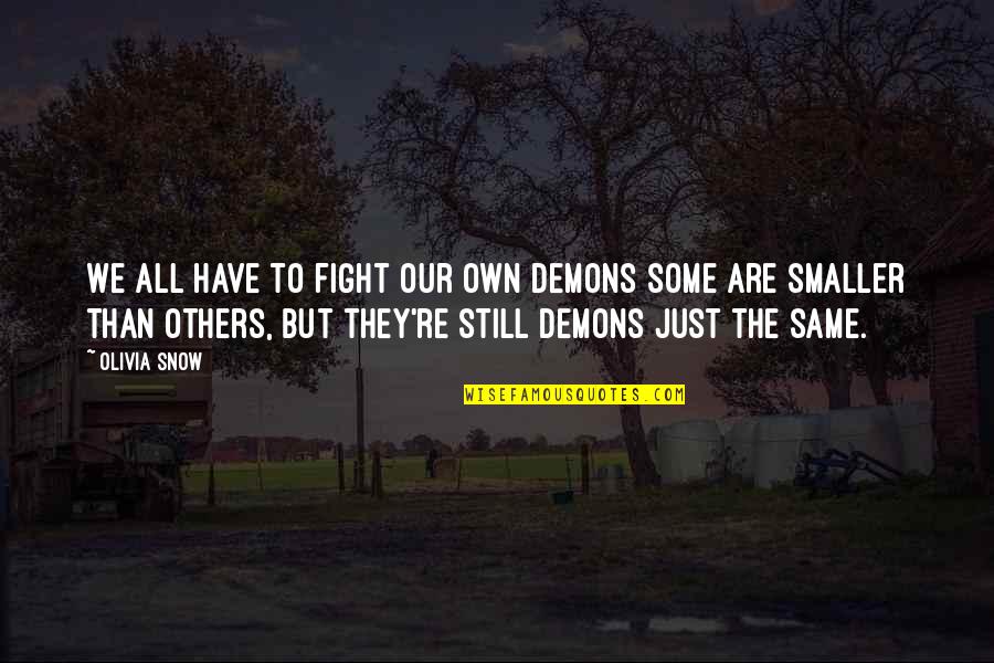 We Are All Just Quotes By Olivia Snow: We all have to fight our own demons