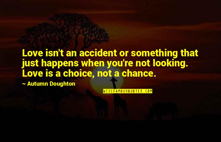 We Are All Looking For Something Quotes By Autumn Doughton: Love isn't an accident or something that just