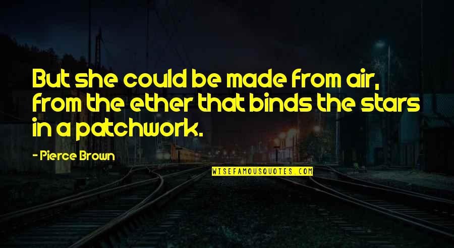 We Are All Made Of Stars Quotes By Pierce Brown: But she could be made from air, from