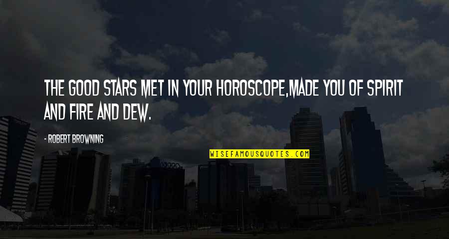 We Are All Made Of Stars Quotes By Robert Browning: The good stars met in your horoscope,Made you