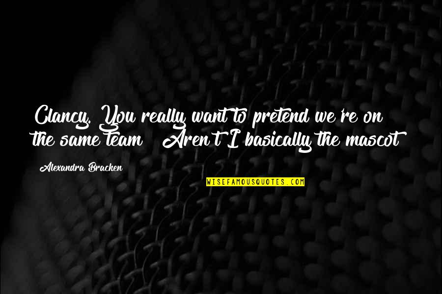 We Are All On The Same Team Quotes By Alexandra Bracken: Clancy. You really want to pretend we're on