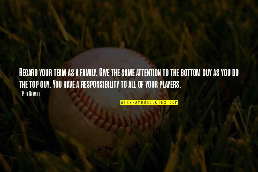 We Are All On The Same Team Quotes By Pete Newell: Regard your team as a family. Give the