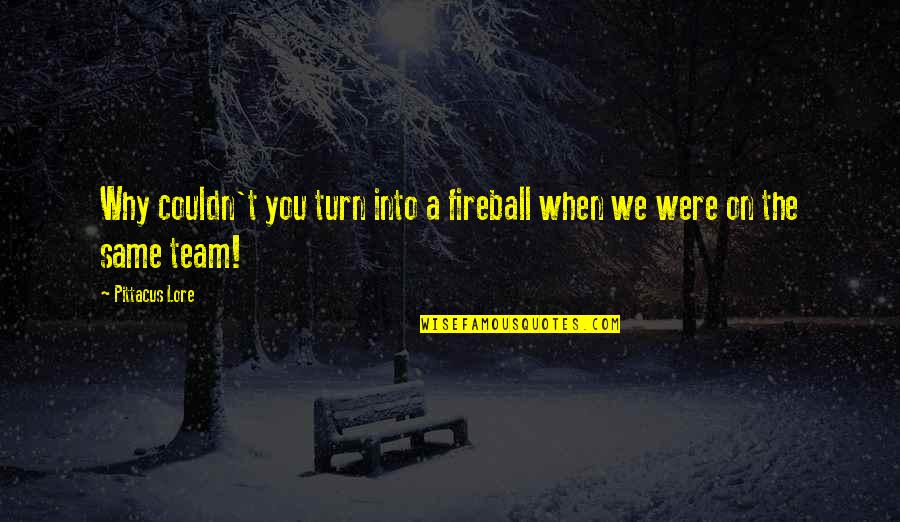 We Are All On The Same Team Quotes By Pittacus Lore: Why couldn't you turn into a fireball when