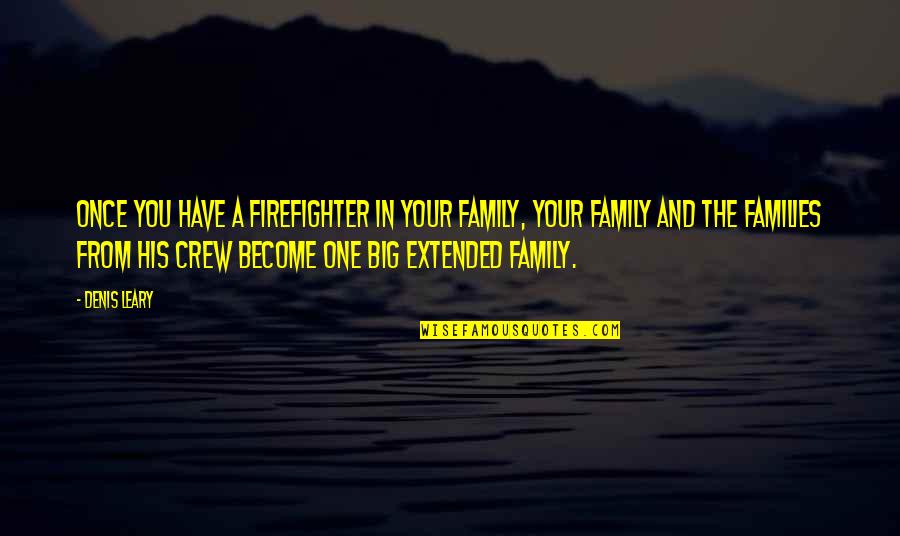 We Are All One Big Family Quotes By Denis Leary: Once you have a firefighter in your family,