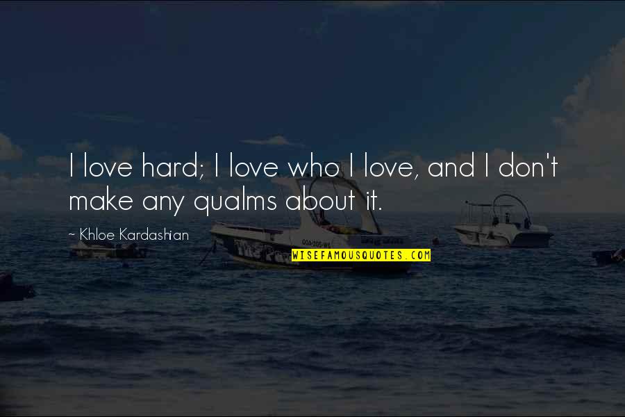 We Are All One Big Family Quotes By Khloe Kardashian: I love hard; I love who I love, We Are All One Big Family Quotes By Khloe Kardashian: I love hard; I love who I love,
