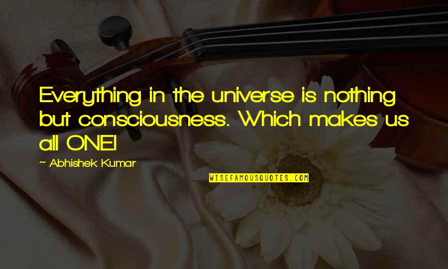 We Are All One Consciousness Quotes By Abhishek Kumar: Everything in the universe is nothing but consciousness.