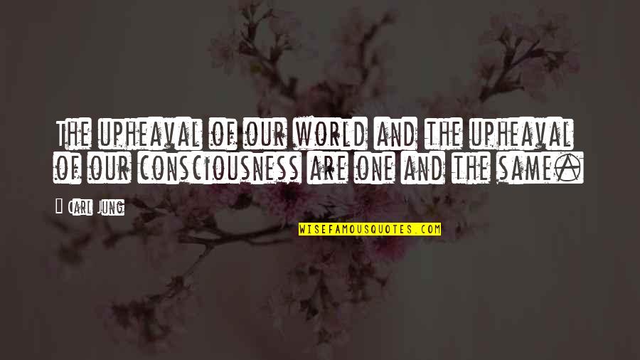 We Are All One Consciousness Quotes By Carl Jung: The upheaval of our world and the upheaval