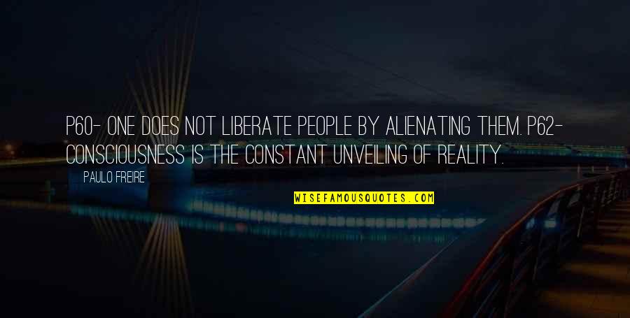 We Are All One Consciousness Quotes By Paulo Freire: P60- one does not liberate people by alienating