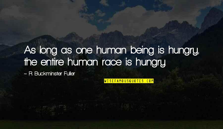 We Are All One Human Race Quotes By R. Buckminster Fuller: As long as one human being is hungry, We Are All One Human Race Quotes By R. Buckminster Fuller: As long as one human being is hungry,