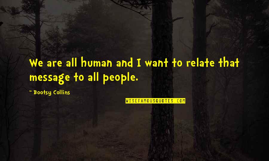 We Are All People Quotes By Bootsy Collins: We are all human and I want to