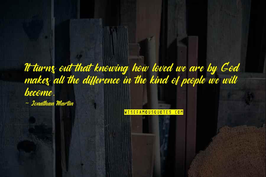 We Are All People Quotes By Jonathan Martin: It turns out that knowing how loved we