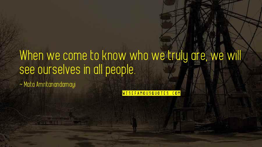 We Are All People Quotes By Mata Amritanandamayi: When we come to know who we truly