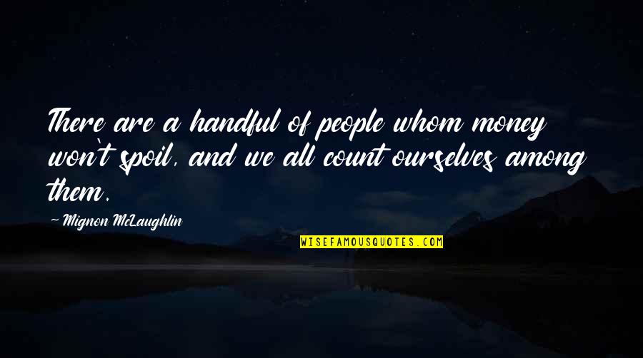 We Are All People Quotes By Mignon McLaughlin: There are a handful of people whom money