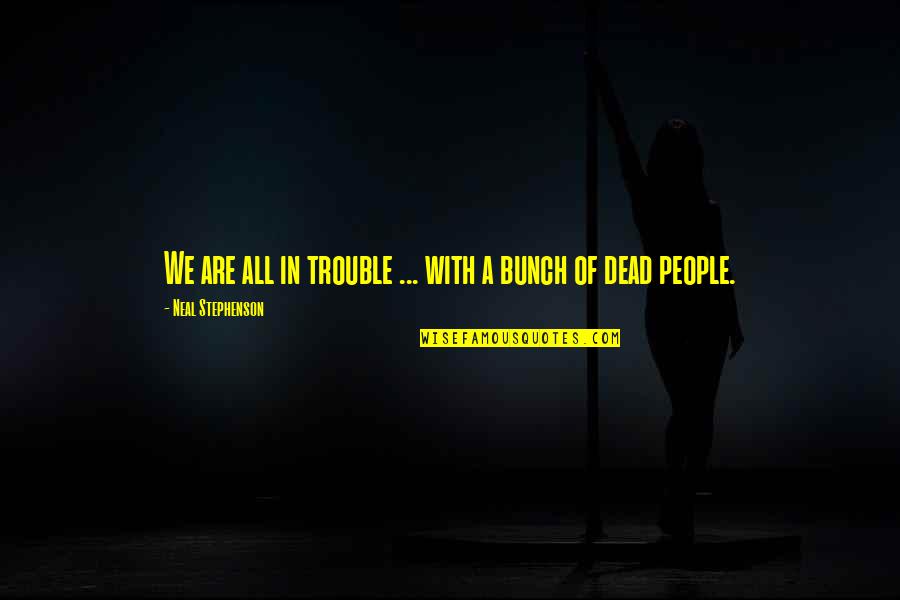 We Are All People Quotes By Neal Stephenson: We are all in trouble ... with a