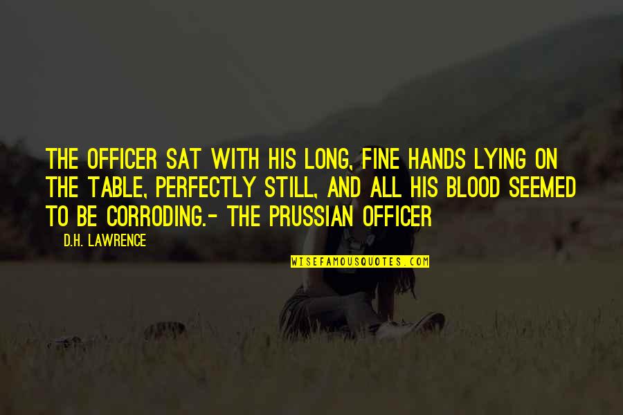 We Are All Perfectly Fine Quotes By D.H. Lawrence: The officer sat with his long, fine hands