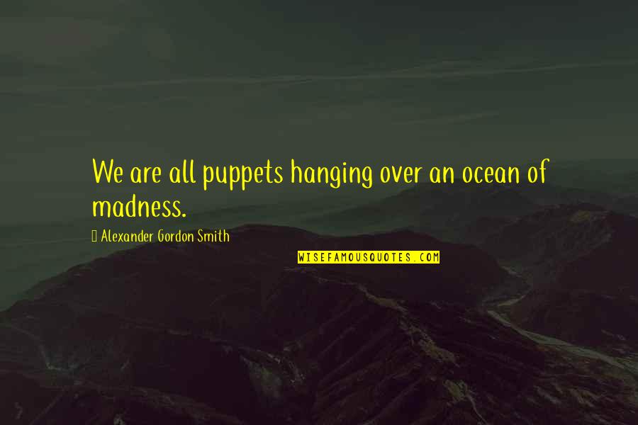 We Are All Puppets Quotes By Alexander Gordon Smith: We are all puppets hanging over an ocean