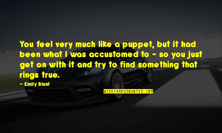 We Are All Puppets Quotes By Emily Blunt: You feel very much like a puppet, but