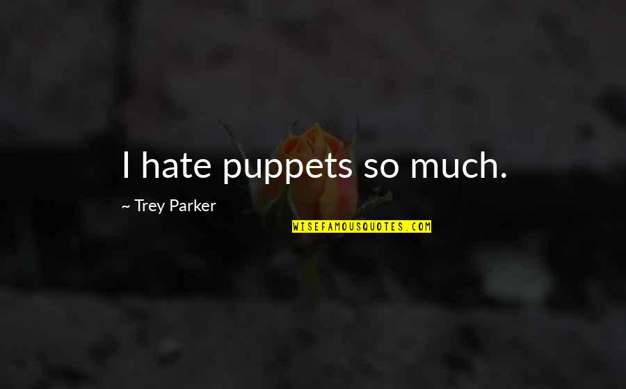 We Are All Puppets Quotes By Trey Parker: I hate puppets so much.