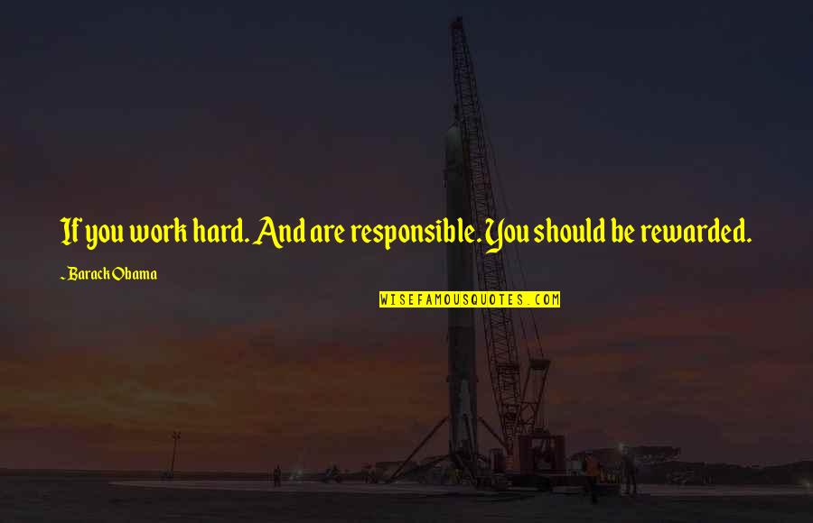We Are All Responsible For Each Other Quotes By Barack Obama: If you work hard. And are responsible. You