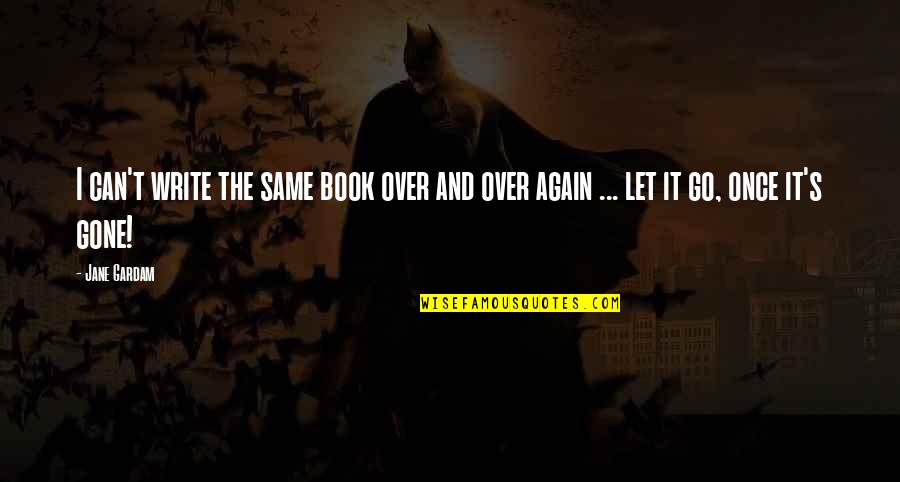 We Are All The Same Book Quotes By Jane Gardam: I can't write the same book over and