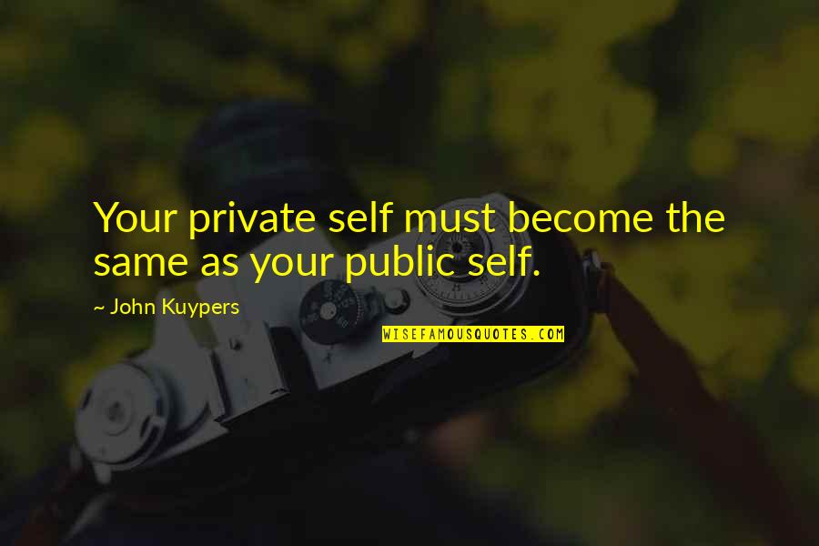 We Are All The Same Book Quotes By John Kuypers: Your private self must become the same as We Are All The Same Book Quotes By John Kuypers: Your private self must become the same as