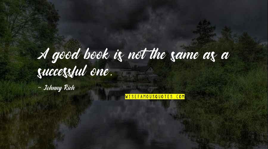 We Are All The Same Book Quotes By Johnny Rich: A good book is not the same as We Are All The Same Book Quotes By Johnny Rich: A good book is not the same as