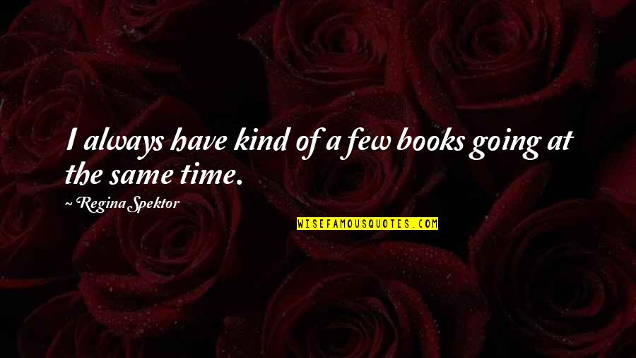 We Are All The Same Book Quotes By Regina Spektor: I always have kind of a few books We Are All The Same Book Quotes By Regina Spektor: I always have kind of a few books