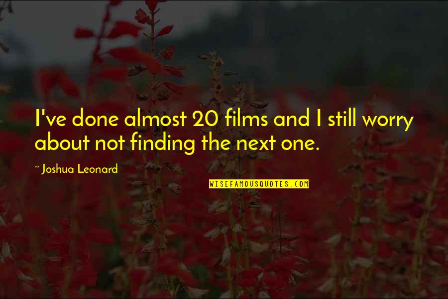 We Are Almost Done Quotes By Joshua Leonard: I've done almost 20 films and I still