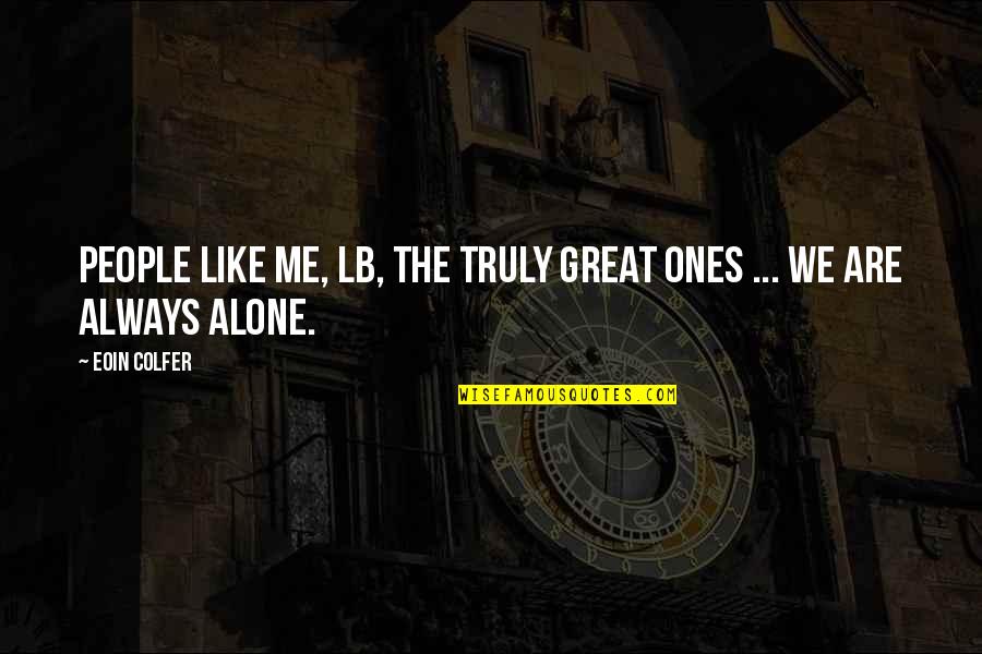 We Are Always Alone Quotes By Eoin Colfer: People like me, LB, the truly great ones