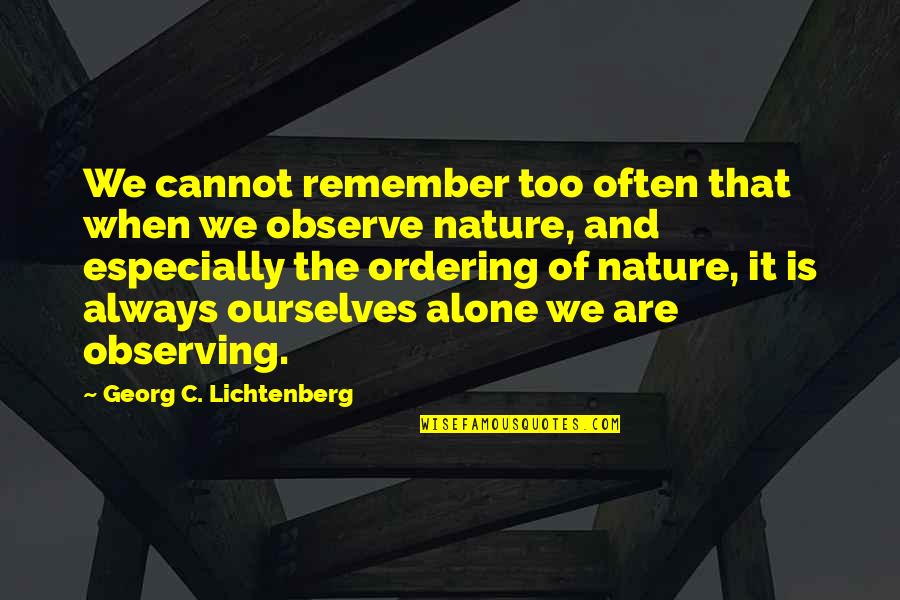 We Are Always Alone Quotes By Georg C. Lichtenberg: We cannot remember too often that when we