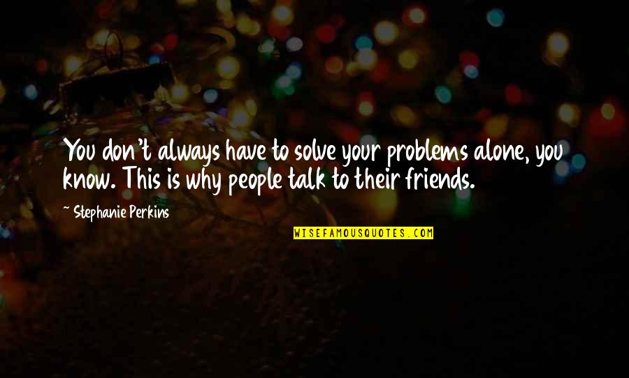 We Are Always Alone Quotes By Stephanie Perkins: You don't always have to solve your problems