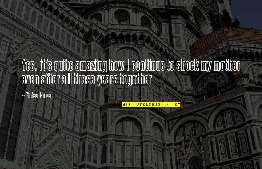 We Are Amazing Together Quotes By Eloisa James: Yes, it's quite amazing how I continue to We Are Amazing Together Quotes By Eloisa James: Yes, it's quite amazing how I continue to