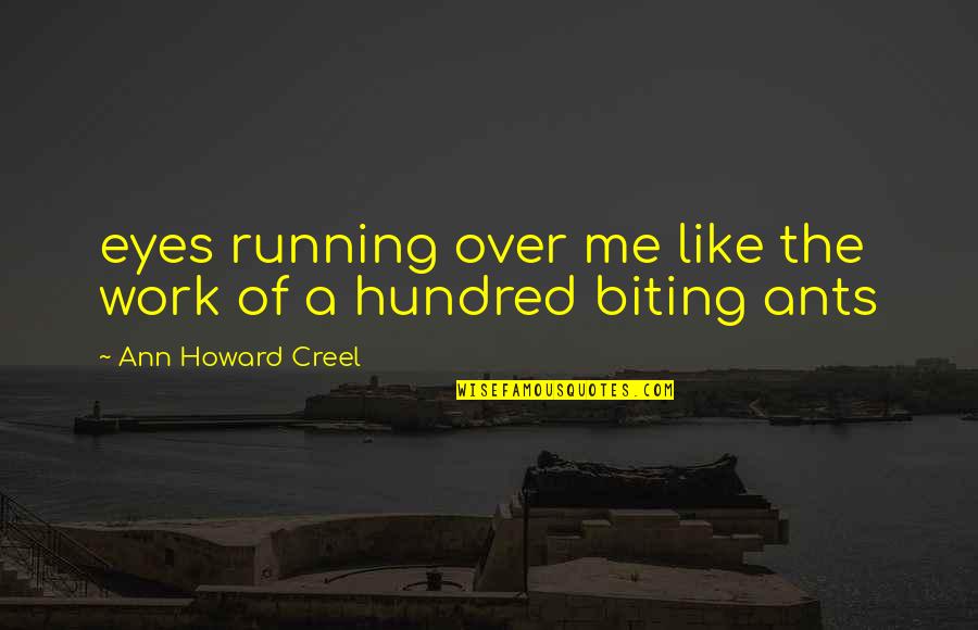 We Are Ants Quotes By Ann Howard Creel: eyes running over me like the work of We Are Ants Quotes By Ann Howard Creel: eyes running over me like the work of