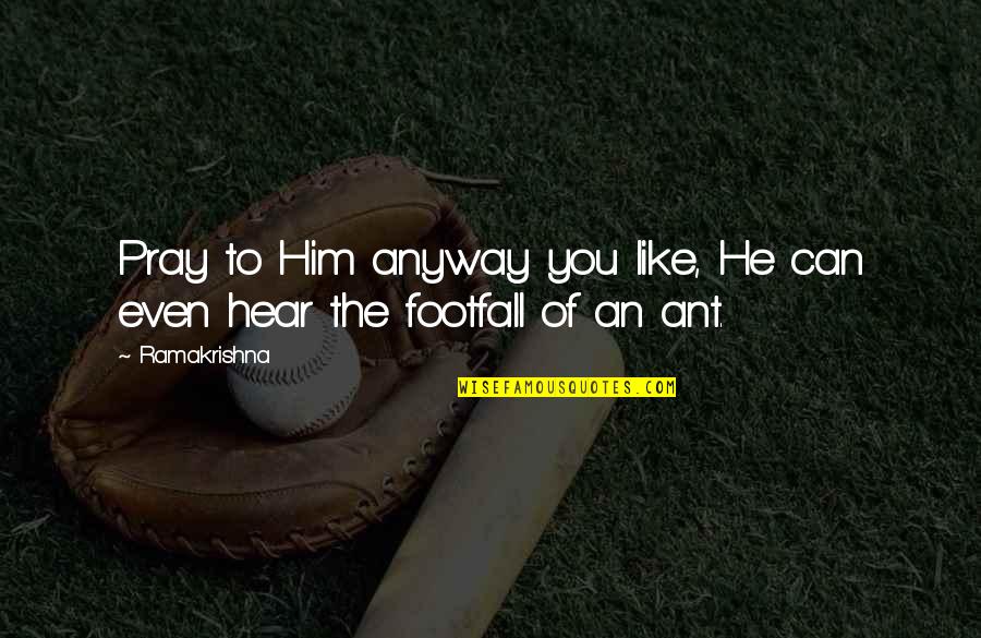 We Are Ants Quotes By Ramakrishna: Pray to Him anyway you like, He can