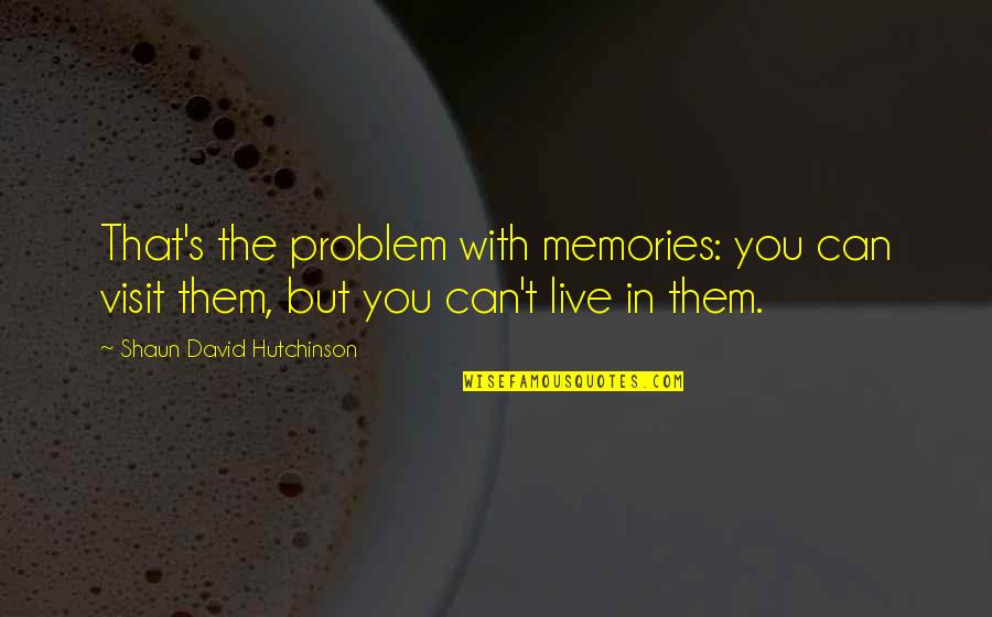 We Are Ants Quotes By Shaun David Hutchinson: That's the problem with memories: you can visit We Are Ants Quotes By Shaun David Hutchinson: That's the problem with memories: you can visit