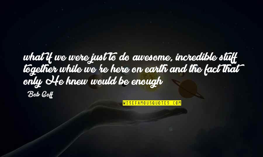We Are Awesome Together Quotes By Bob Goff: what if we were just to do awesome, We Are Awesome Together Quotes By Bob Goff: what if we were just to do awesome,