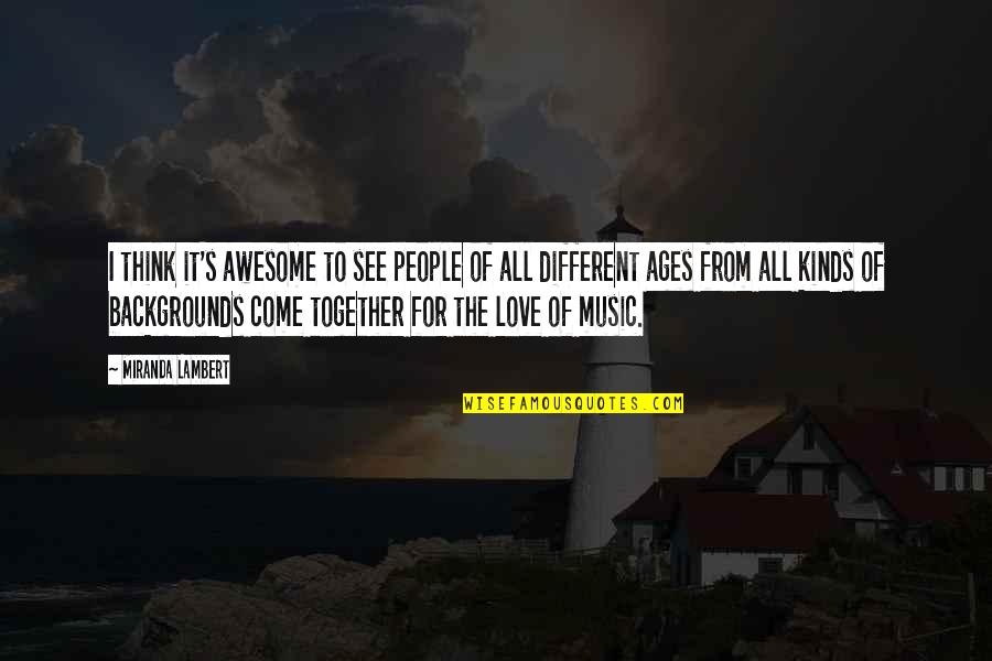 We Are Awesome Together Quotes By Miranda Lambert: I think it's awesome to see people of We Are Awesome Together Quotes By Miranda Lambert: I think it's awesome to see people of