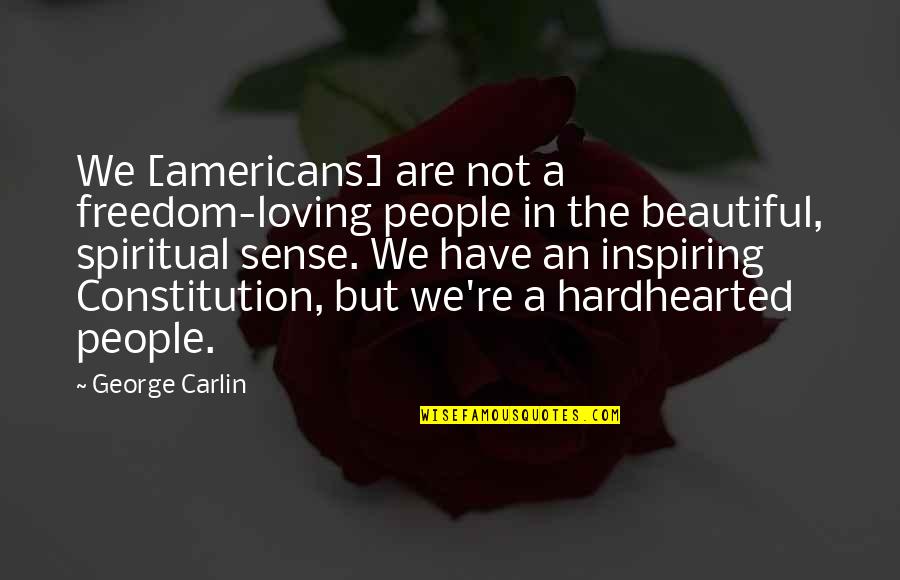 We Are Beautiful Quotes By George Carlin: We [americans] are not a freedom-loving people in