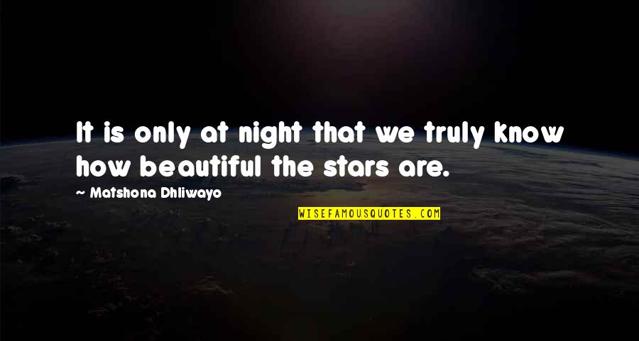 We Are Beautiful Quotes By Matshona Dhliwayo: It is only at night that we truly