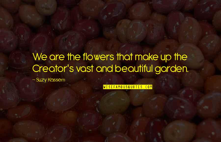 We Are Beautiful Quotes By Suzy Kassem: We are the flowers that make up the