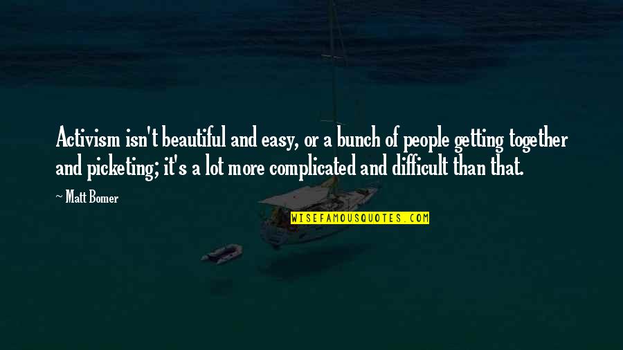 We Are Beautiful Together Quotes By Matt Bomer: Activism isn't beautiful and easy, or a bunch We Are Beautiful Together Quotes By Matt Bomer: Activism isn't beautiful and easy, or a bunch