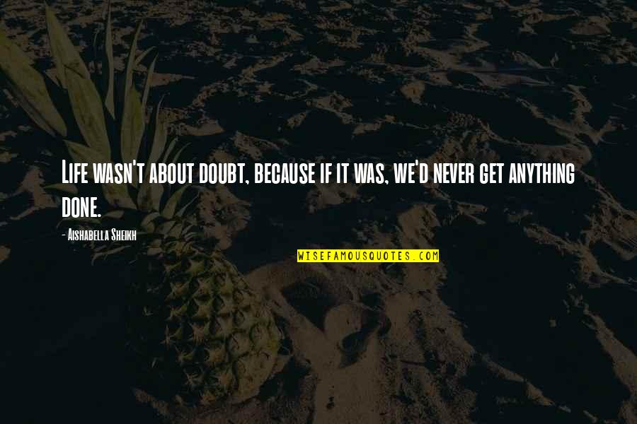 We Are Because You Are Quote Quotes By Aishabella Sheikh: Life wasn't about doubt, because if it was,