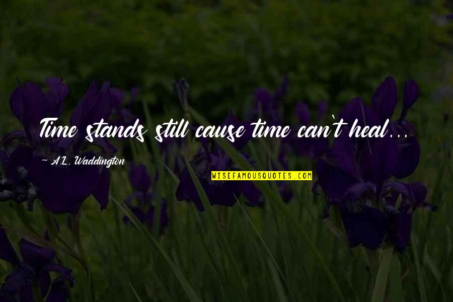 We Are Becoming Distant Quotes By A.L. Waddington: Time stands still cause time can't heal...
